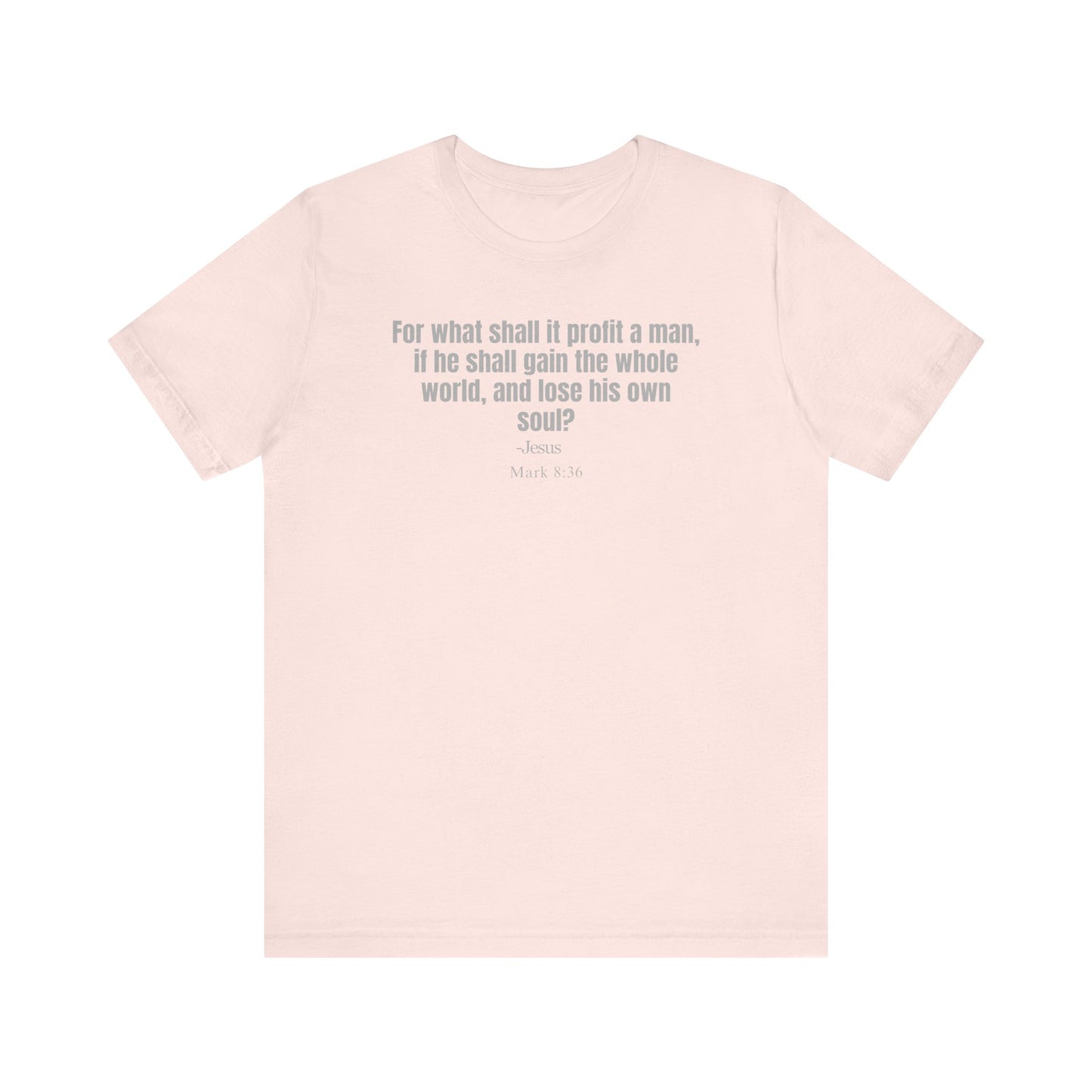 For what shall it profit a man, if he shall gain the whole world, and lose his own soul? - Unisex T-shirt