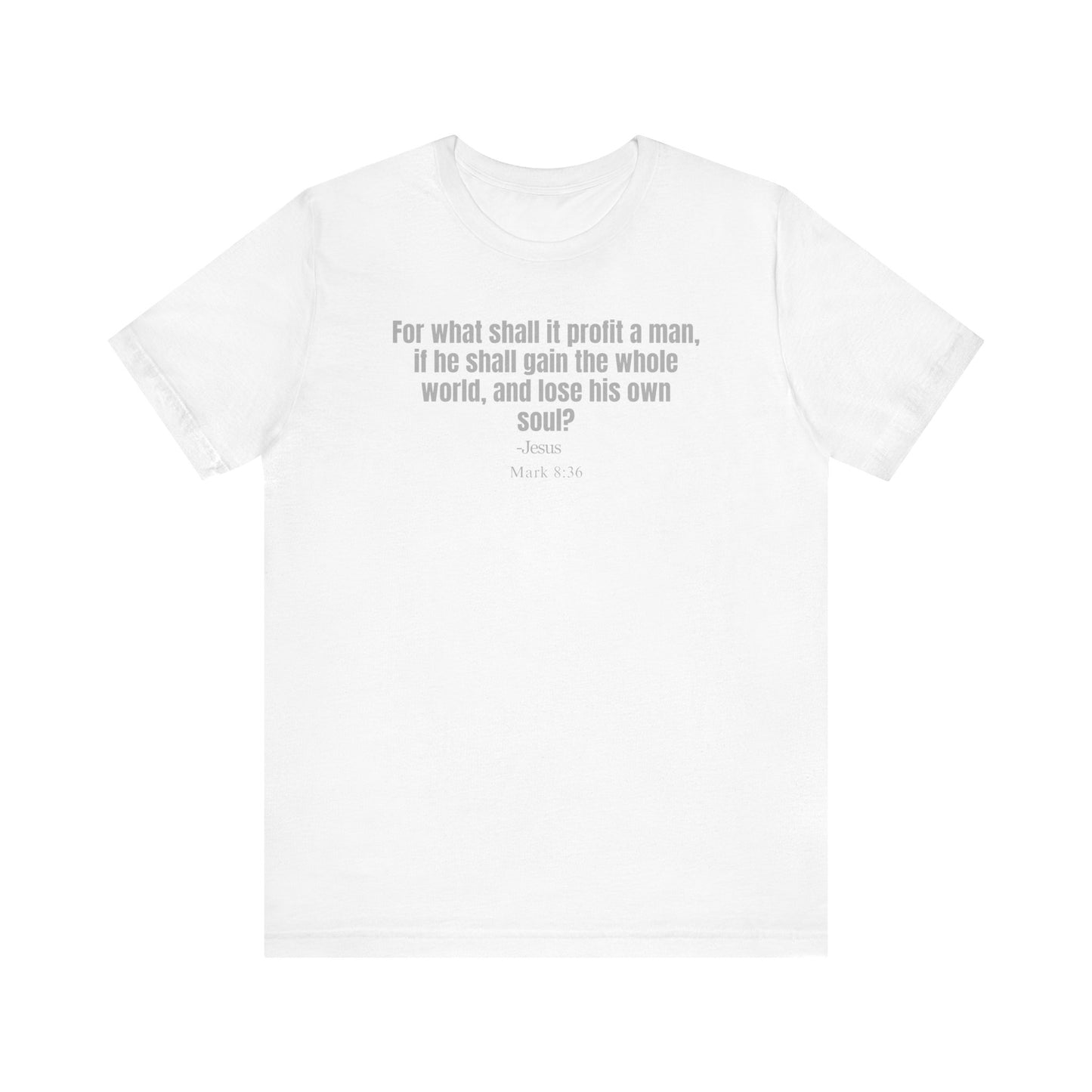 For what shall it profit a man, if he shall gain the whole world, and lose his own soul? - Unisex T-shirt