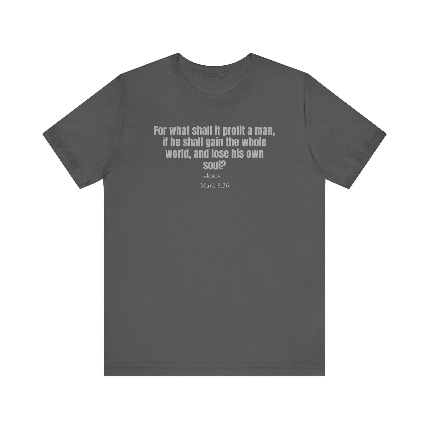 For what shall it profit a man, if he shall gain the whole world, and lose his own soul? - Unisex T-shirt