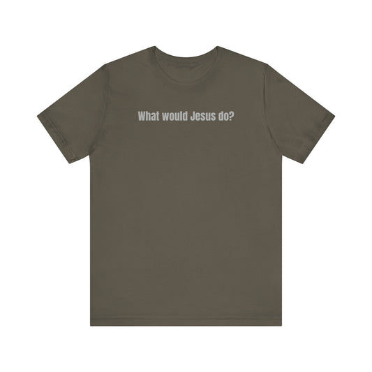 What Would Jesus Do? - Unisex Tee