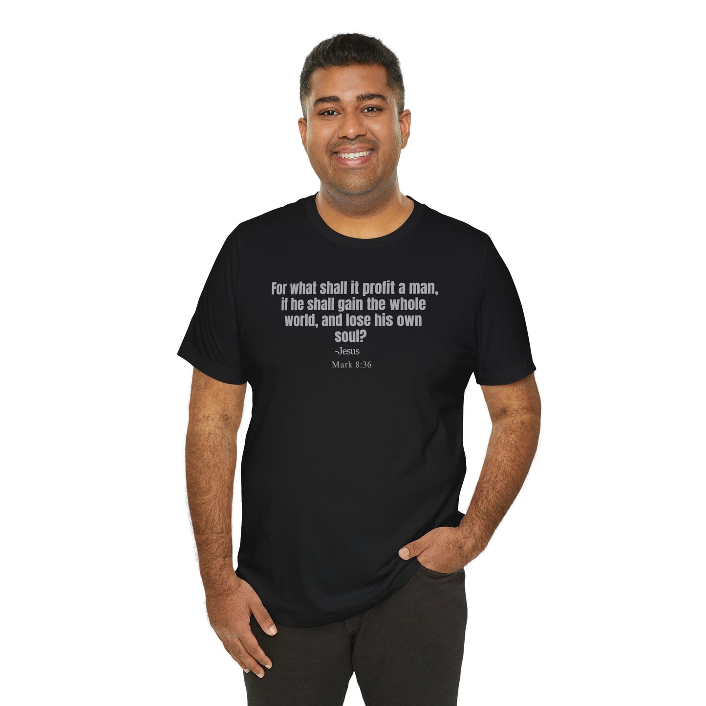 For what shall it profit a man, if he shall gain the whole world, and lose his own soul? - Unisex T-shirt