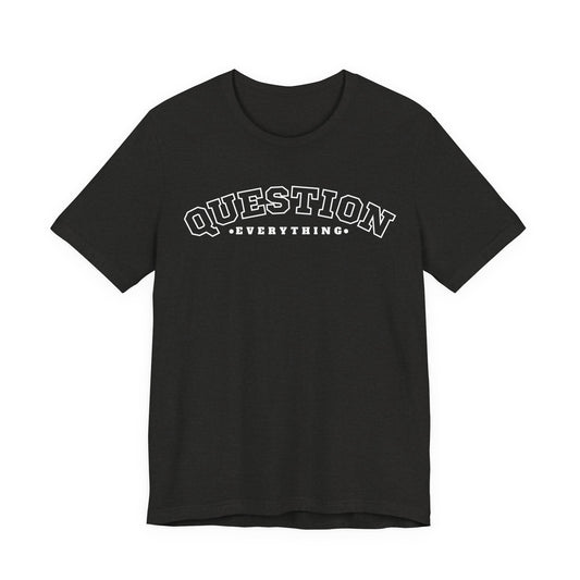 Question Everything - Unisex T-shirt