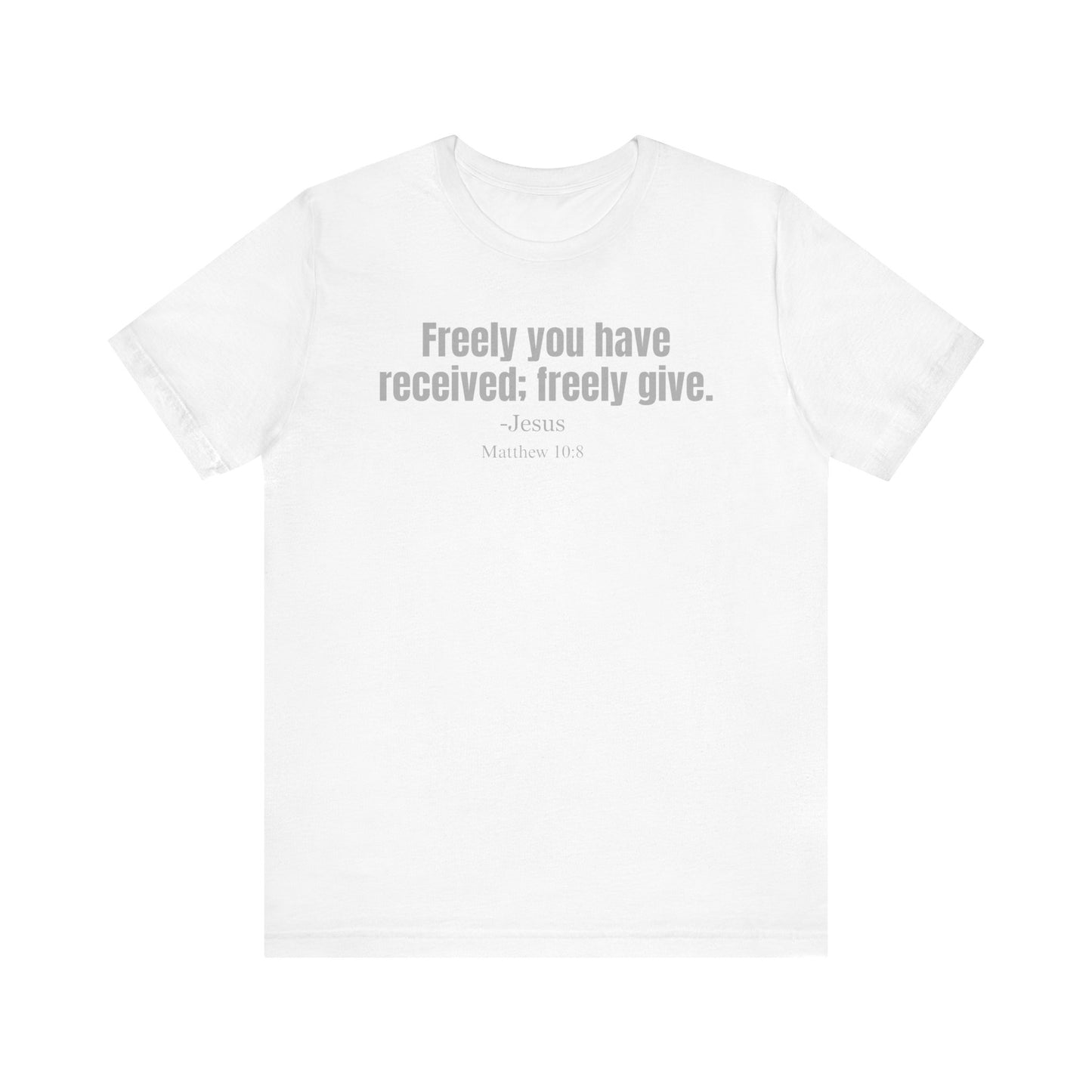 Freely you have received; freely give.  Classic fit T-shirt