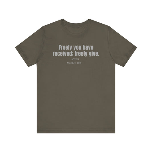 Freely you have received; freely give.  Classic fit T-shirt